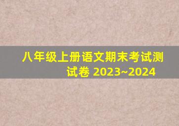 八年级上册语文期末考试测试卷 2023~2024